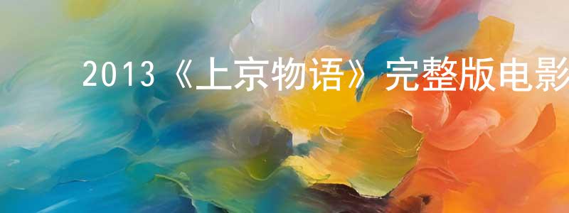 陈碧花的动漫综艺大全,2013《上京物语》完整版电影/在线观看/百度云-美剧天堂